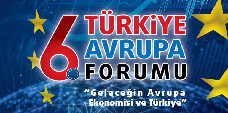 6. Türkiye - Avrupa Forumu  |  “Geleceğin Avrupa Ekonomisi ve Türkiye”  |  Bildiri Çağrısı